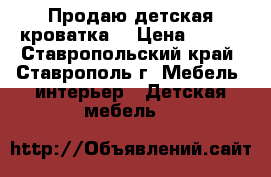 Продаю детская кроватка  › Цена ­ 500 - Ставропольский край, Ставрополь г. Мебель, интерьер » Детская мебель   